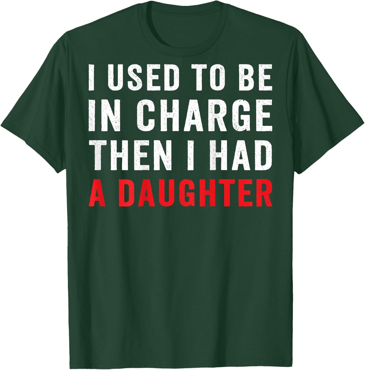I Used to Be in Charge Then I Had A Daughter On Back T-Shirt - T-Shirt | Forest