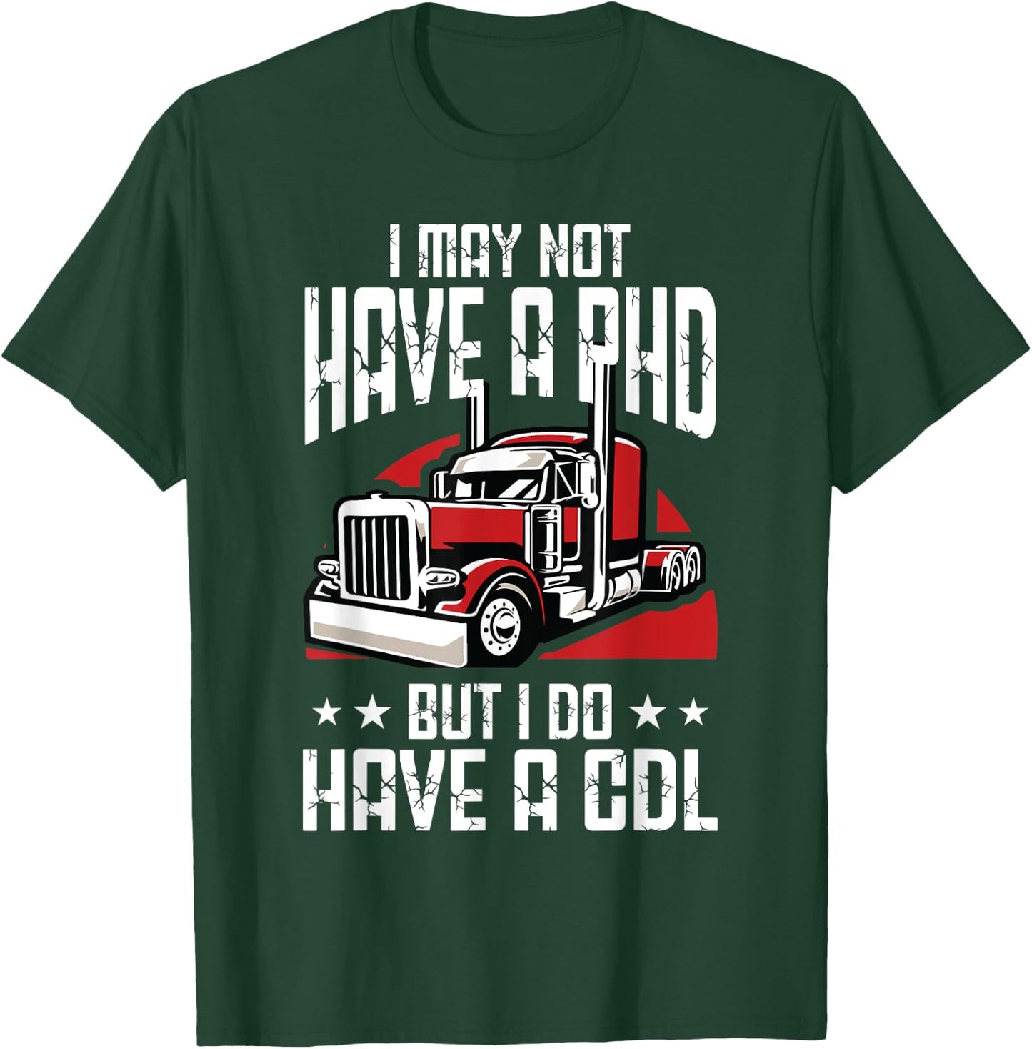 I May Not Have A PHD But I Do Have CDL Truck Driver Trucker T-Shirt - T-Shirt | Forest