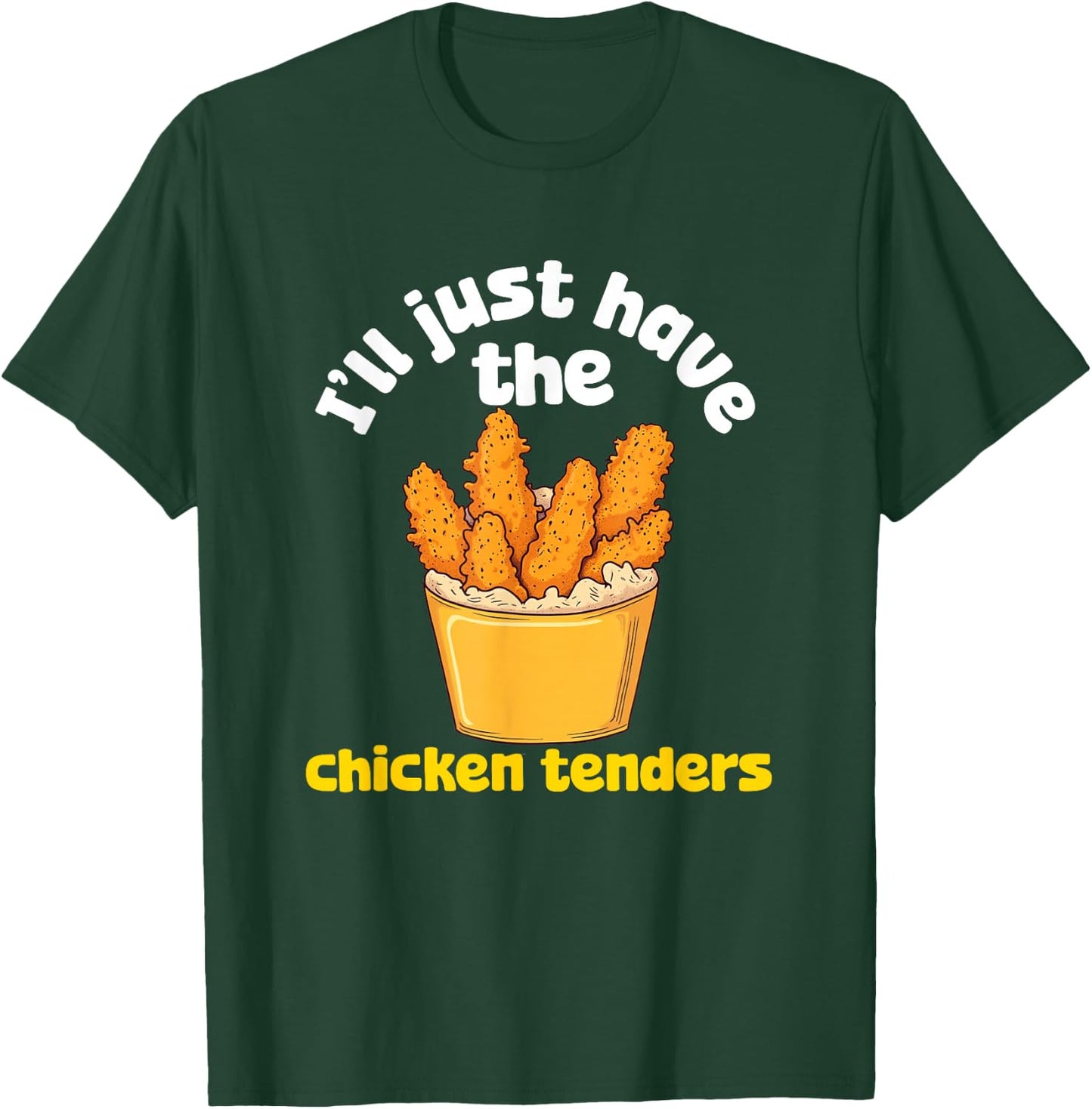 I'll Just Have The Chicken Tenders Funny Fried Chicken T-Shirt - T-Shirt | Forest