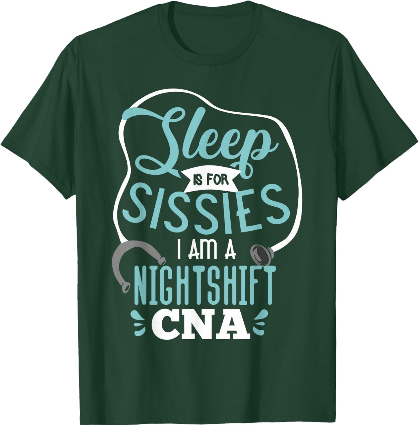 Sleep Is For Sissies I Am A Night Shift CNA Nursing Student T-Shirt - T-Shirt | Forest