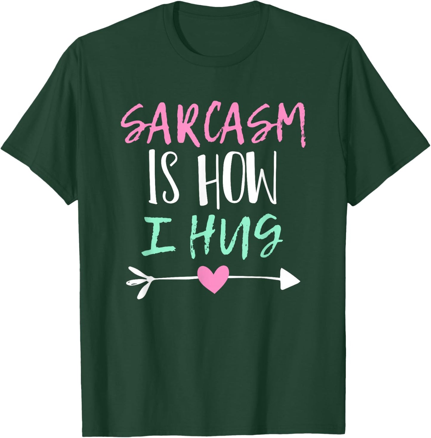 Sarcasm Is How I Hug T-Shirt - T-Shirt | Forest