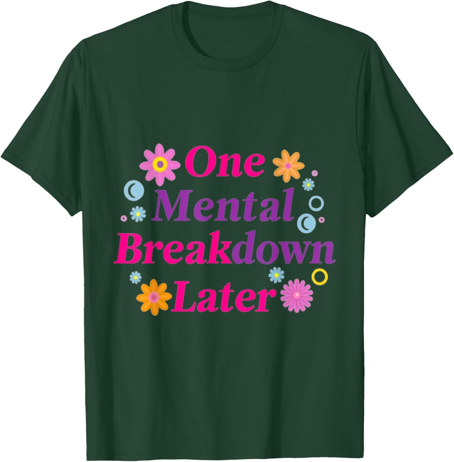 One Mental Breakdown Later Funny Sarkastic Mental Health T-Shirt - T-Shirt | Forest