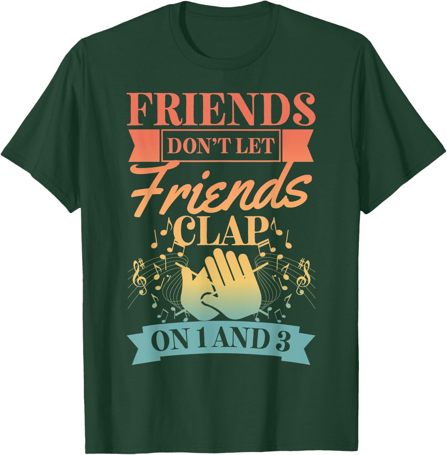 Friends Don't Let Friends Clap On 1 And 3 T-Shirt - T-Shirt | Forest