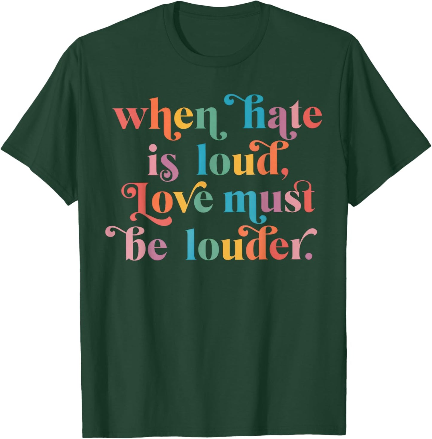 When Hate is Loud Love Must Be Louder Rainbow T-Shirt - T-Shirt | Forest