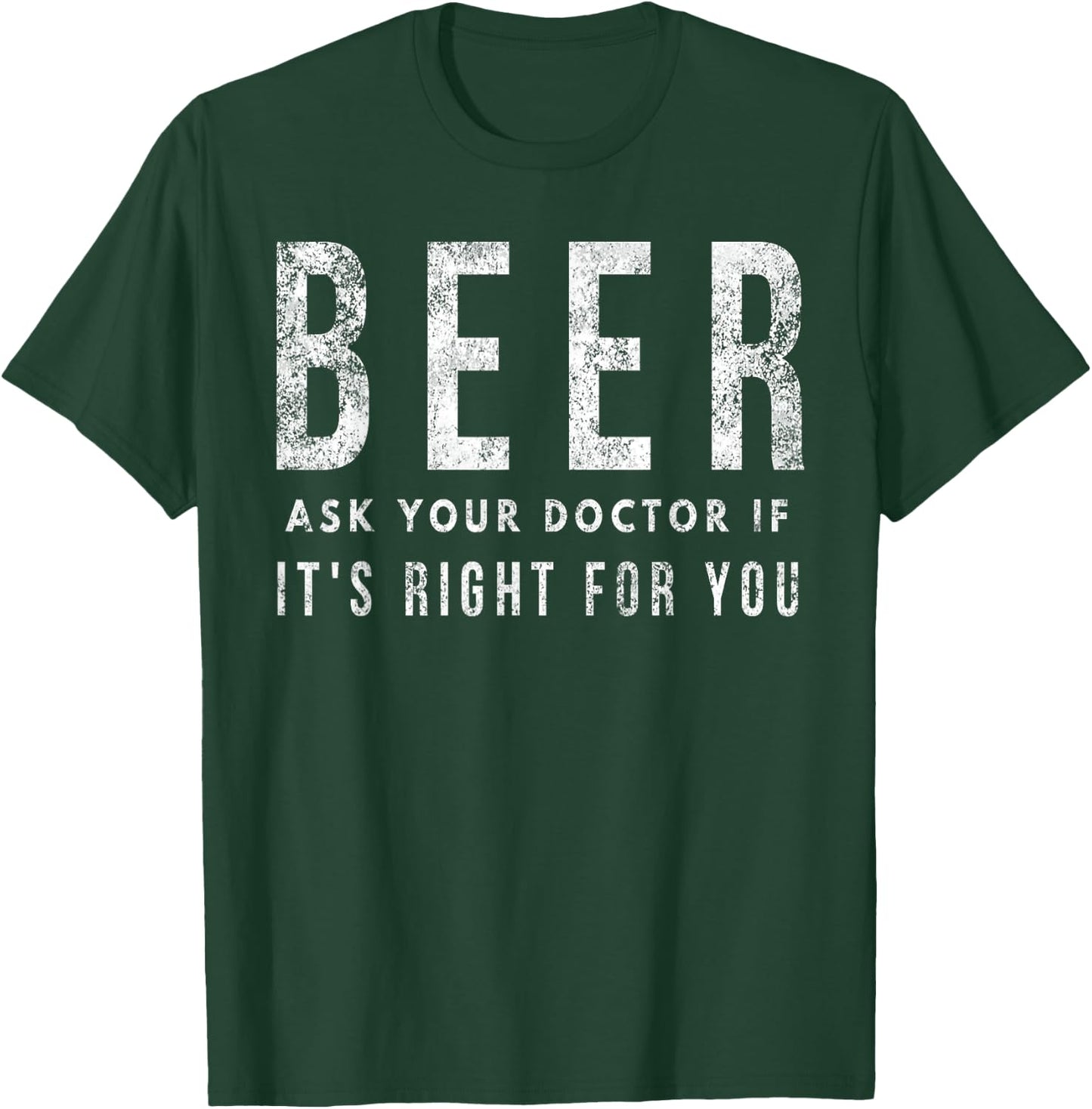 Beer: Ask Your Doctor If It's Right For You T-Shirt - T-Shirt | Forest
