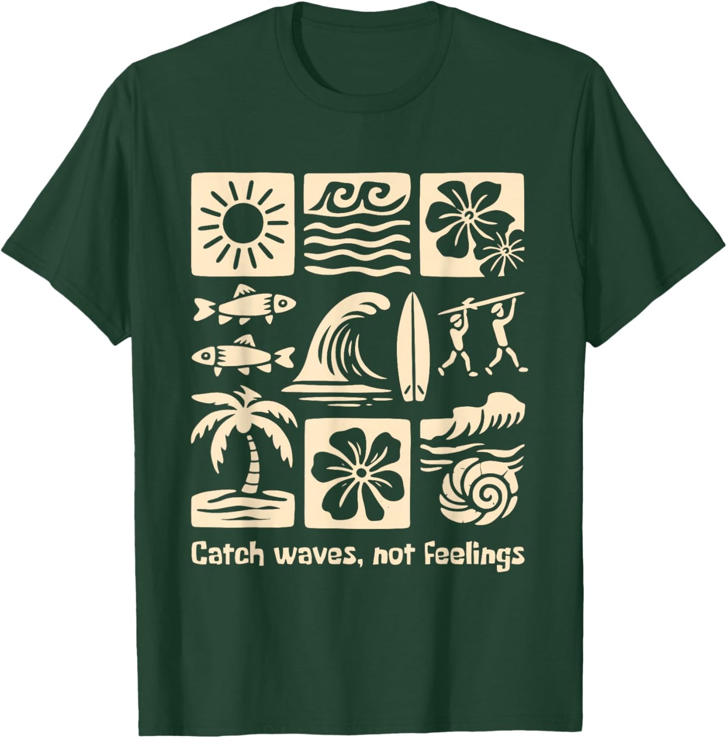 Catch Waves, NOT Feelings Funny Design T-Shirt - T-Shirt | Forest