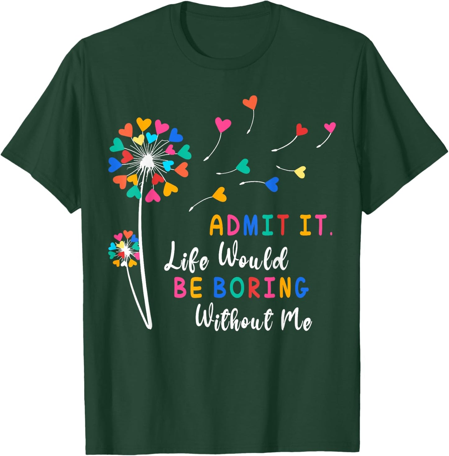 Admit It Life Would Be Boring Without Me T-Shirt - T-Shirt | Forest