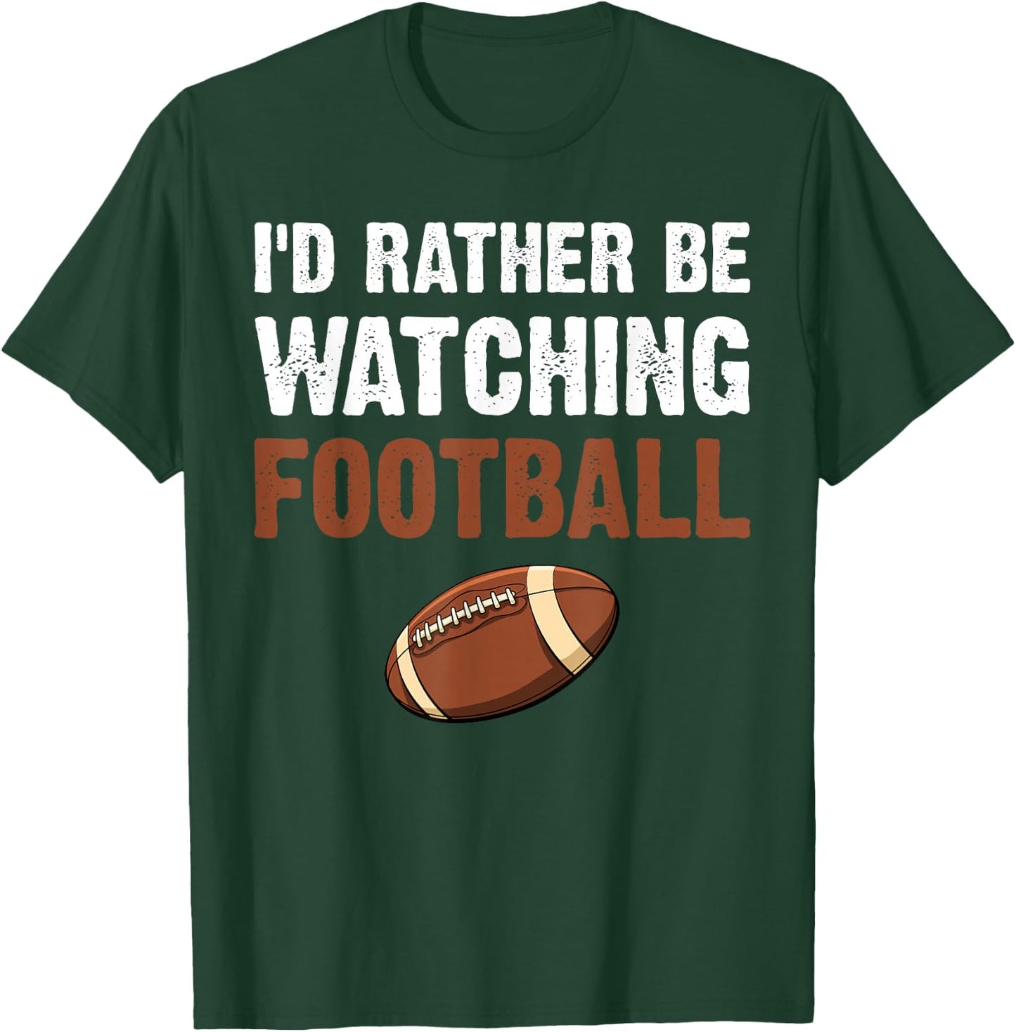 I'd Rather Be Watching Football T-Shirt - T-Shirt | Forest