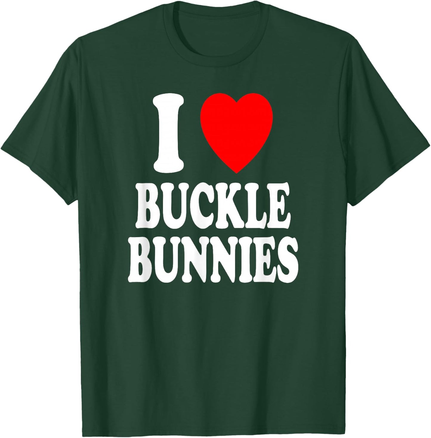 I Heart (Love) Buckle Bunnies Country Rodeo Cowboy Cowgirl T-Shirt - T-Shirt | Forest