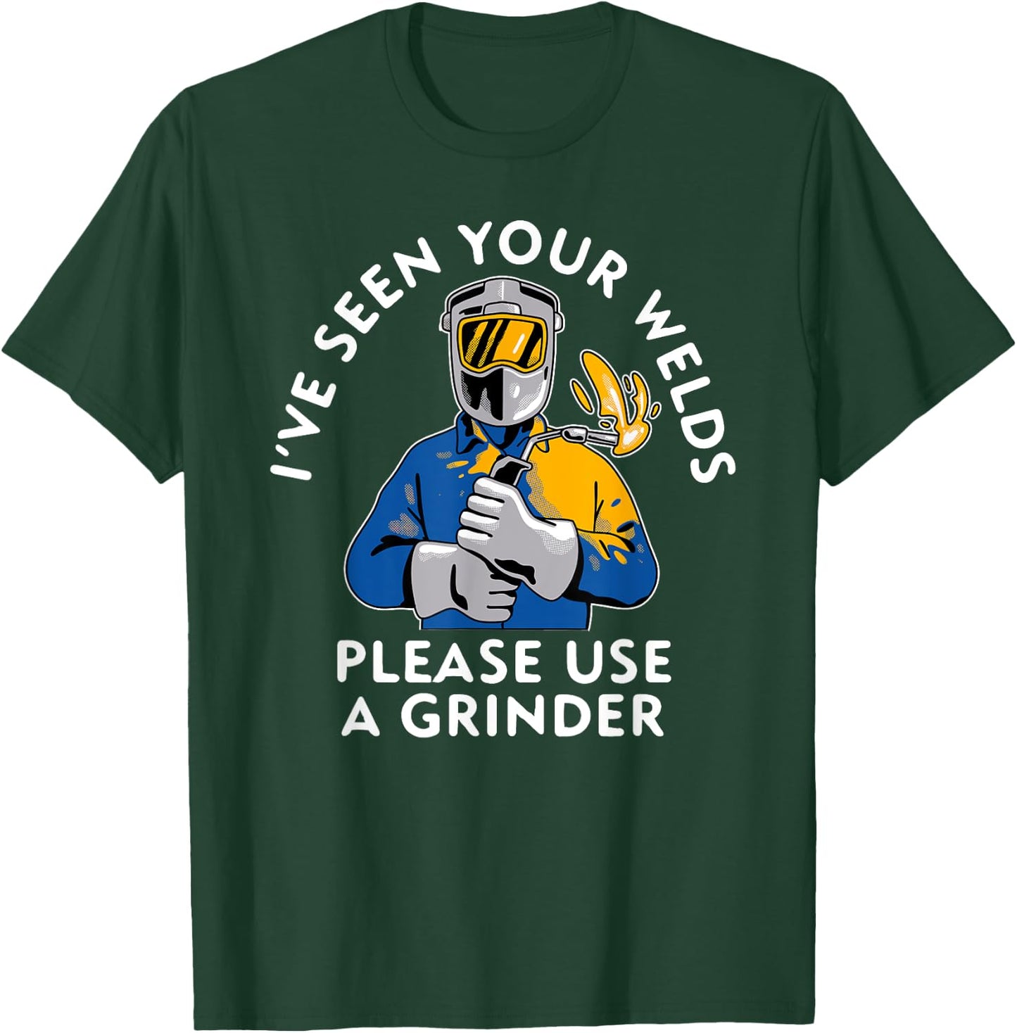 I've seen your Welds Please Use A Grinder T-Shirt - T-Shirt | Forest