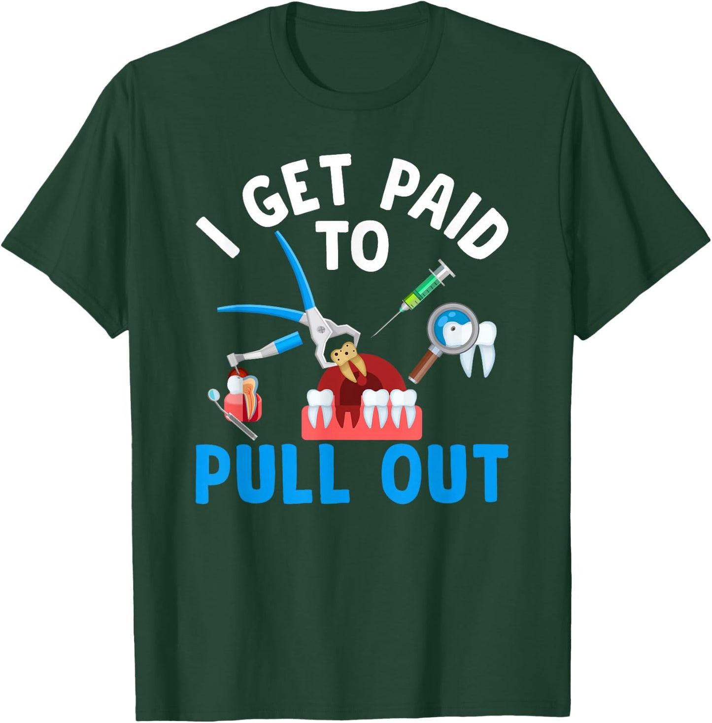 I Get Paid To Pull Out Dental Assistant Dental Surgeon T-Shirt - T-Shirt | Forest