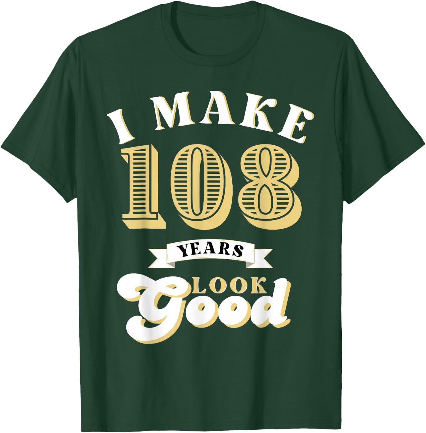I Make 108 Look Good 108 years old birthday Gifts T-Shirt - T-Shirt | Forest