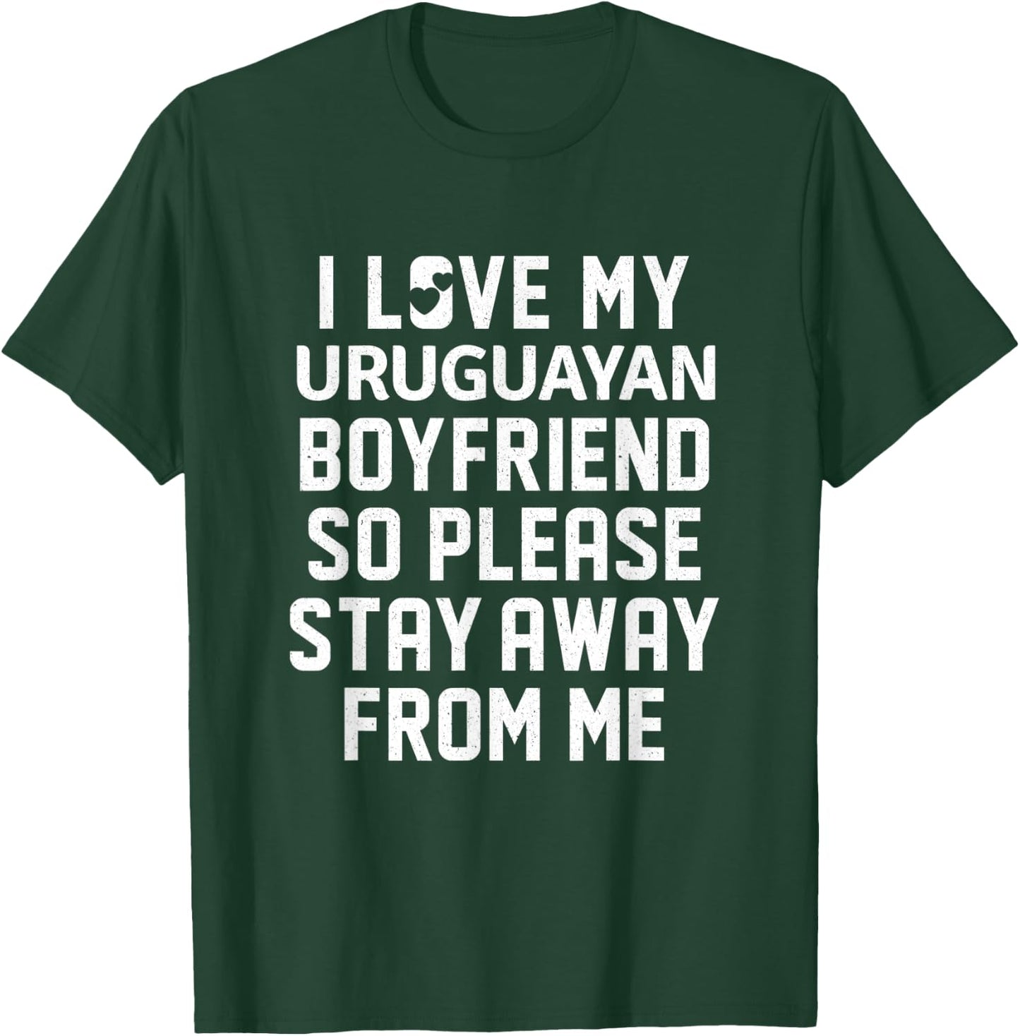 I Love My Uruguayan Boyfriend So Please Stay Away From Me T-Shirt - T-Shirt | Forest