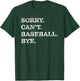 Sorry Can't Baseball Bye - Funny T-Shirt - T-Shirt | Forest