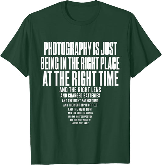 Photography is Just Being in The Right Place At Right Time T-Shirt - T-Shirt | Forest