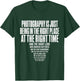 Photography is Just Being in The Right Place At Right Time T-Shirt - T-Shirt | Forest