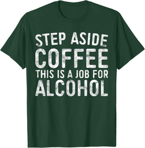 Step Aside Coffee This Is A Job For Alcohol Shirt Drinking T-Shirt - T-Shirt | Forest