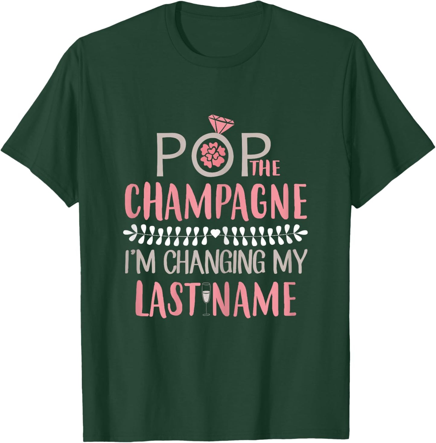 Pop The Champagne I'm Changing My Last Name Bride Shirt T-Shirt - T-Shirt | Forest