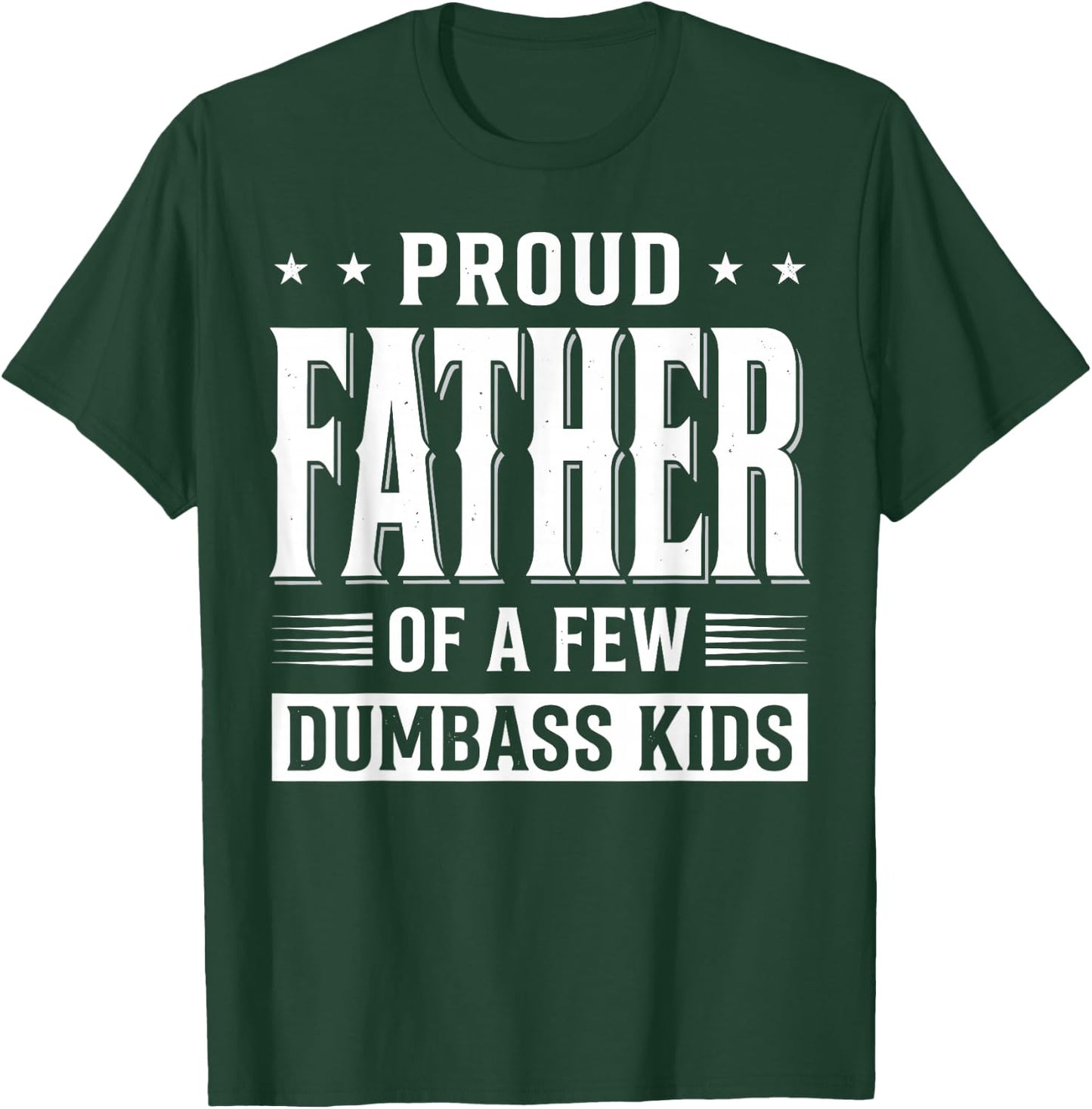 Proud Father of A Few Dumb-Ass Kids Funny Father's Day Quote T-Shirt - T-Shirt | Forest