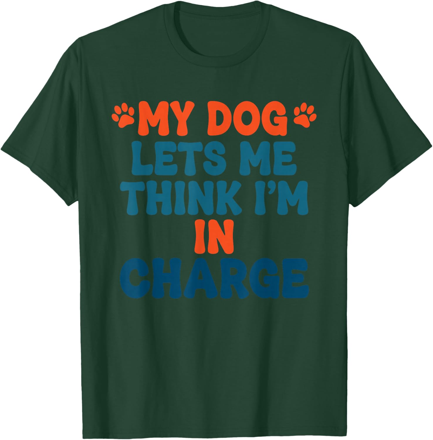 My Dog Lets Me Think I'm in Charge Funny Dog Humor T-Shirt - T-Shirt | Forest