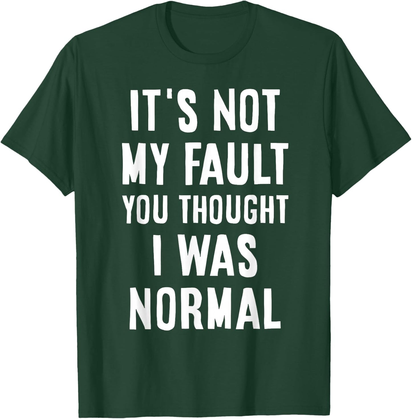 Its Not My Fault You Thought I was Normal Sarcastic Joke T-Shirt - T-Shirt | Forest