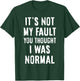 Its Not My Fault You Thought I was Normal Sarcastic Joke T-Shirt - T-Shirt | Forest