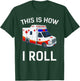 This is How I Roll Funny Ambulance EMT EMS AMR Paramedic T-Shirt - T-Shirt | Forest