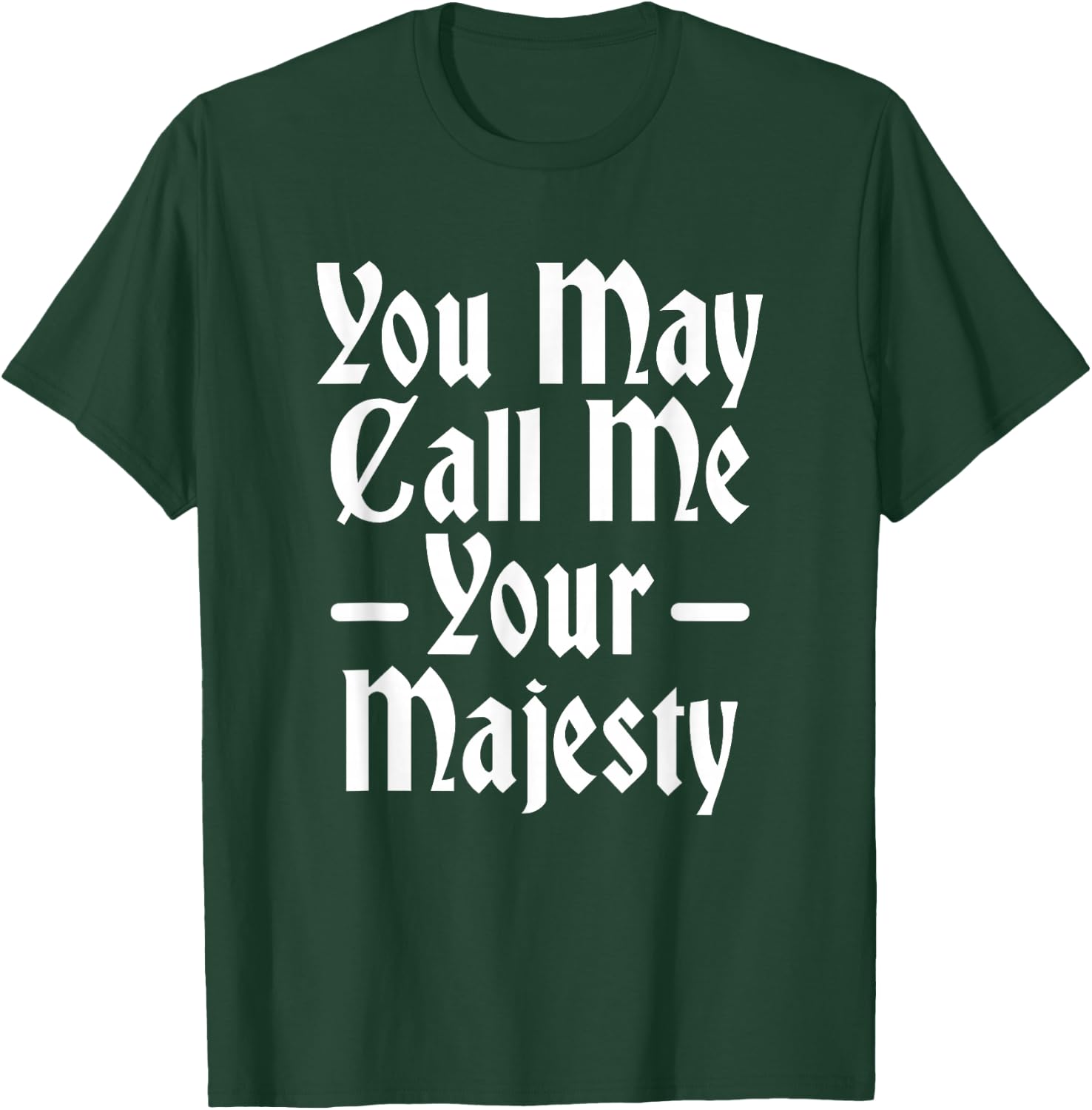 You May Call Me Your Majesty Funny Renaissance Festival T-Shirt - T-Shirt | Forest