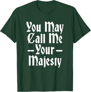 You May Call Me Your Majesty Funny Renaissance Festival T-Shirt - T-Shirt | Forest