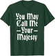 You May Call Me Your Majesty Funny Renaissance Festival T-Shirt - T-Shirt | Forest