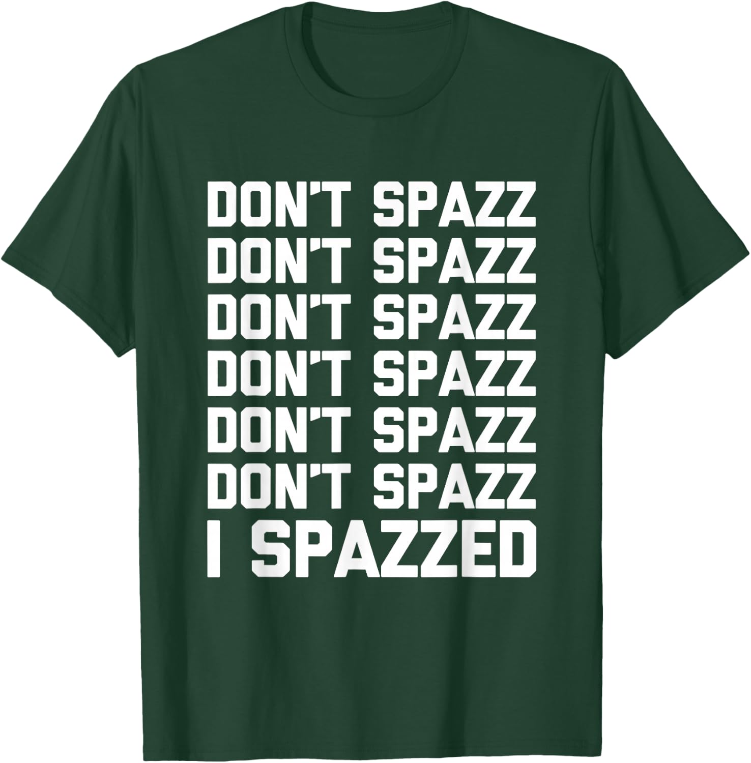 Don't Spazz (I Spazzed) - Funny Saying Sarcastic Novelty T-Shirt - T-Shirt | Forest