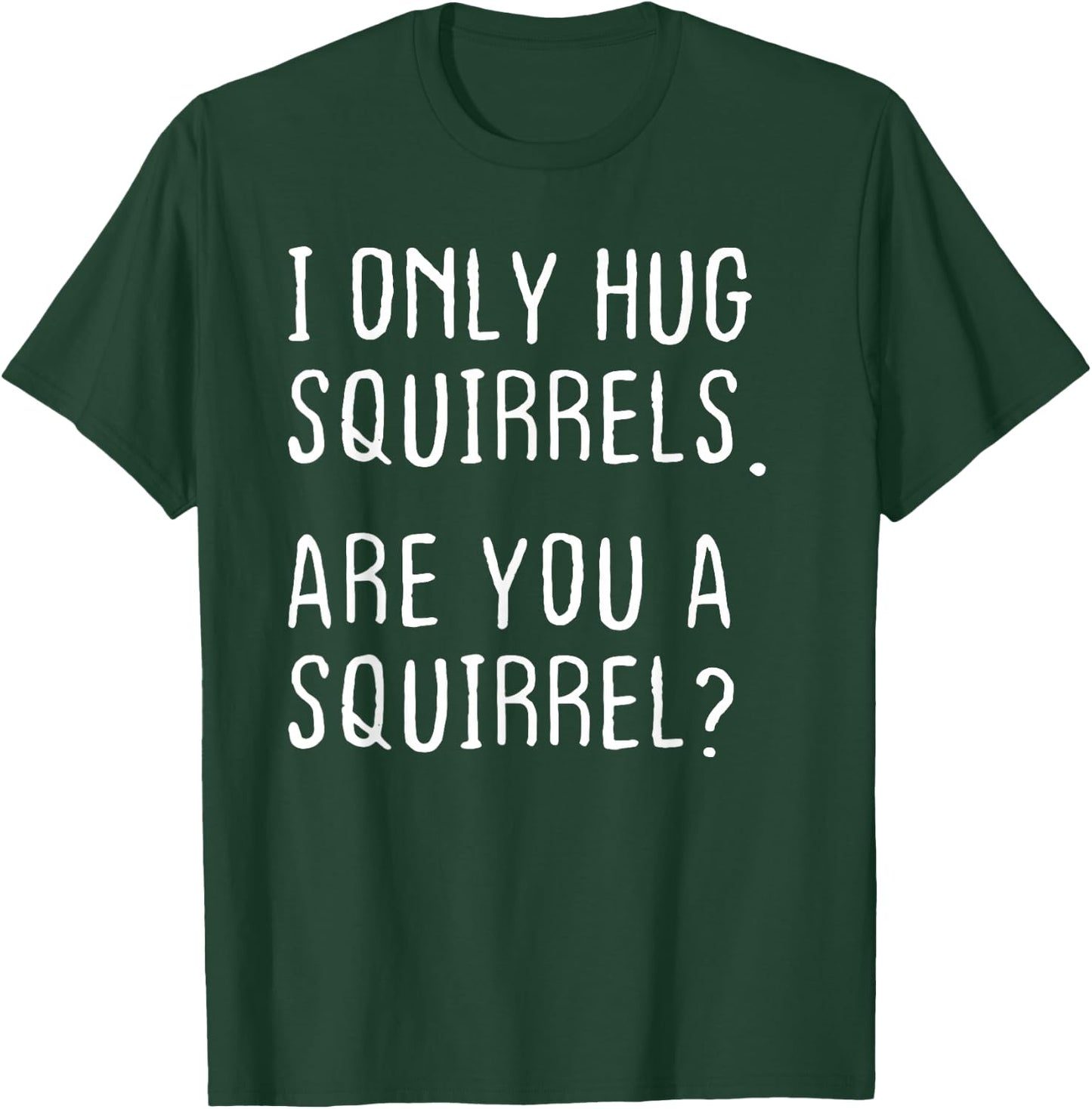 I only Hug Squirrels Are you a Squirrel? Funny Squirrels T-Shirt - T-Shirt | Forest