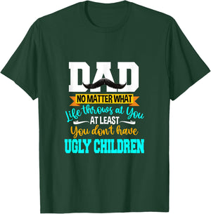 Dad At Least You Don't Have Ugly Children Fathers Day T-Shirt - T-Shirt | Forest
