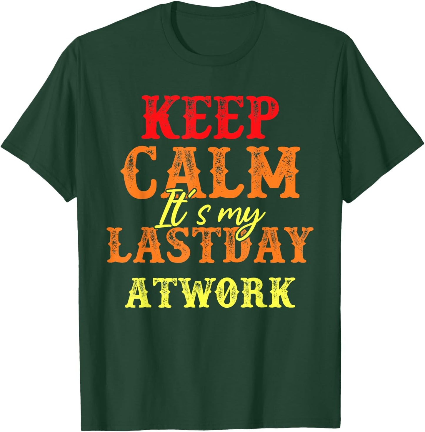 Funny Keep Calm It's My Last Day At Work Retirement T-Shirt - T-Shirt | Forest