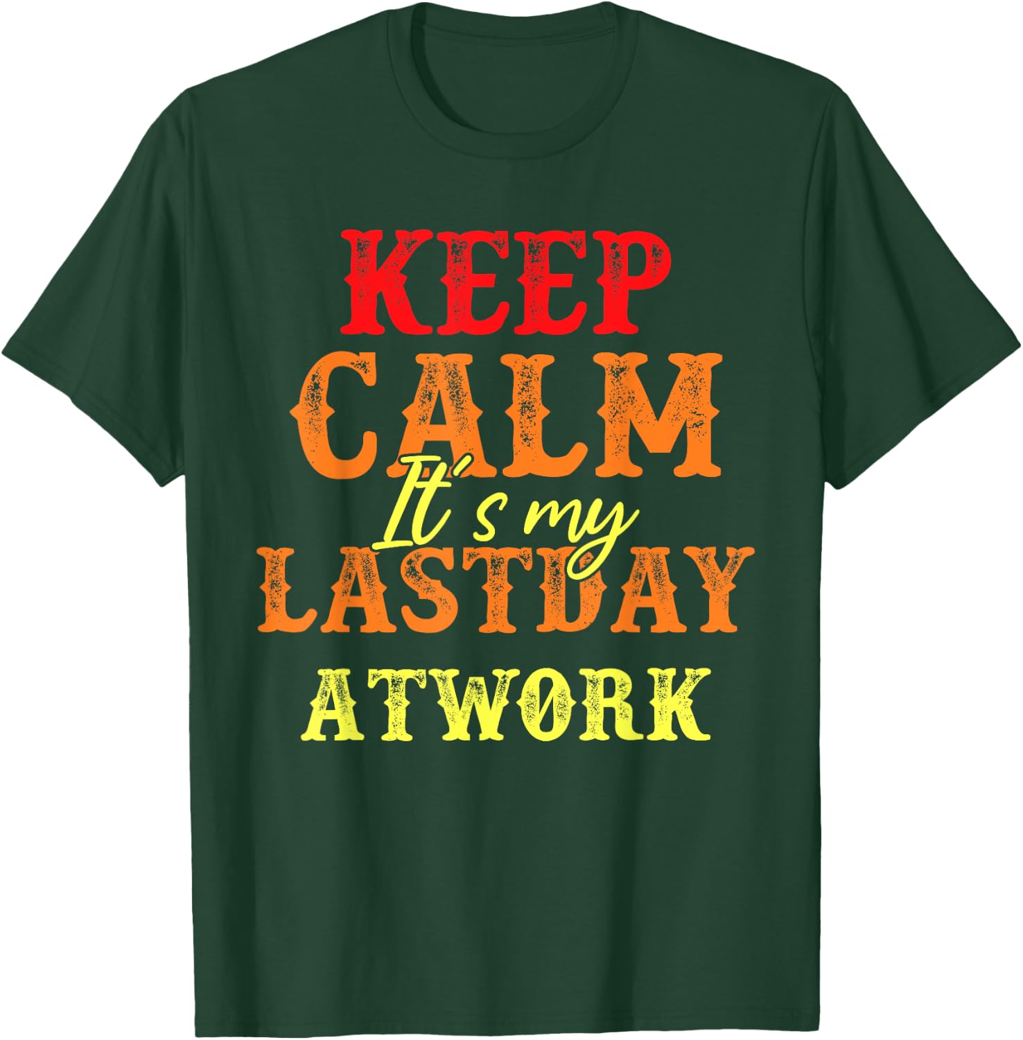 Funny Keep Calm It's My Last Day At Work Retirement T-Shirt - T-Shirt | Forest