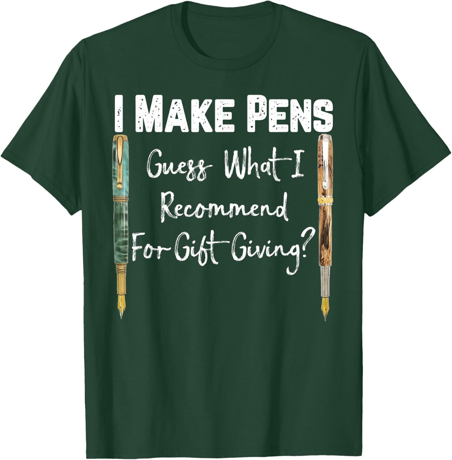 I Make Pens Guess What I Recommend As Gifts T-Shirt - T-Shirt | Forest