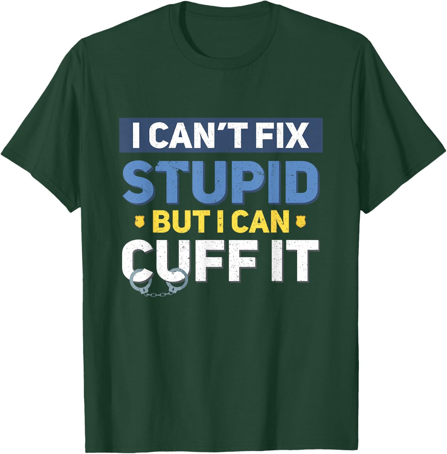 I Can't Fix Stupid But I Can Cuff It Funny Police Officer T-Shirt - T-Shirt | Forest
