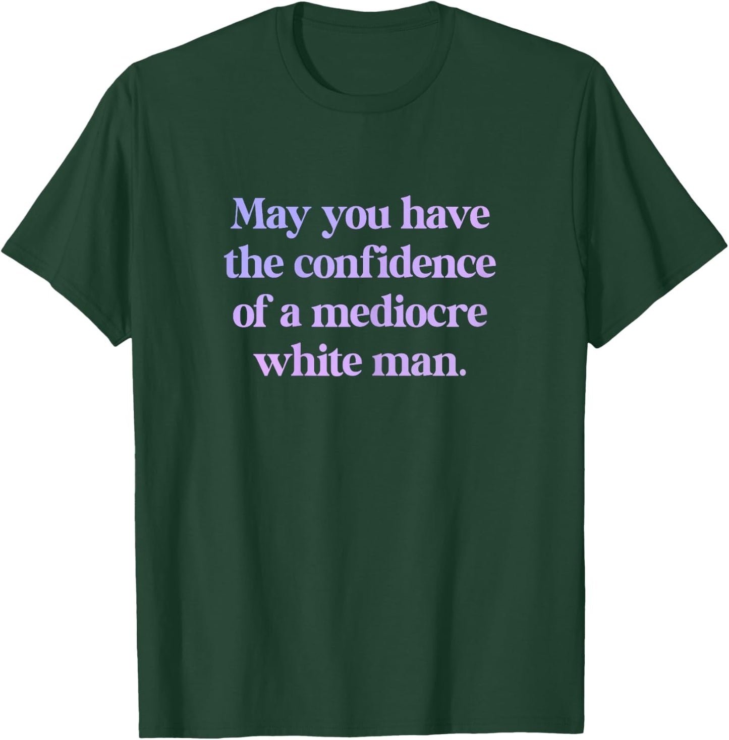 May You Have The Confidence of a Mediocre White Man Feminist , black T-Shirt - T-Shirt | Forest