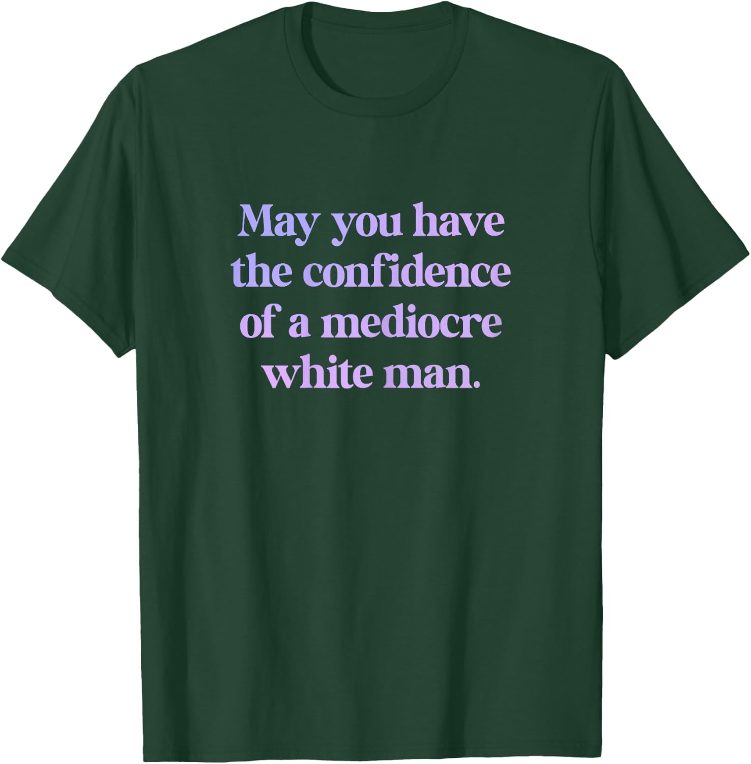 May You Have The Confidence of a Mediocre White Man Feminist , black T-Shirt - T-Shirt | Forest