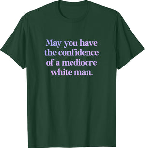 May You Have The Confidence of a Mediocre White Man Feminist , black T-Shirt - T-Shirt | Forest