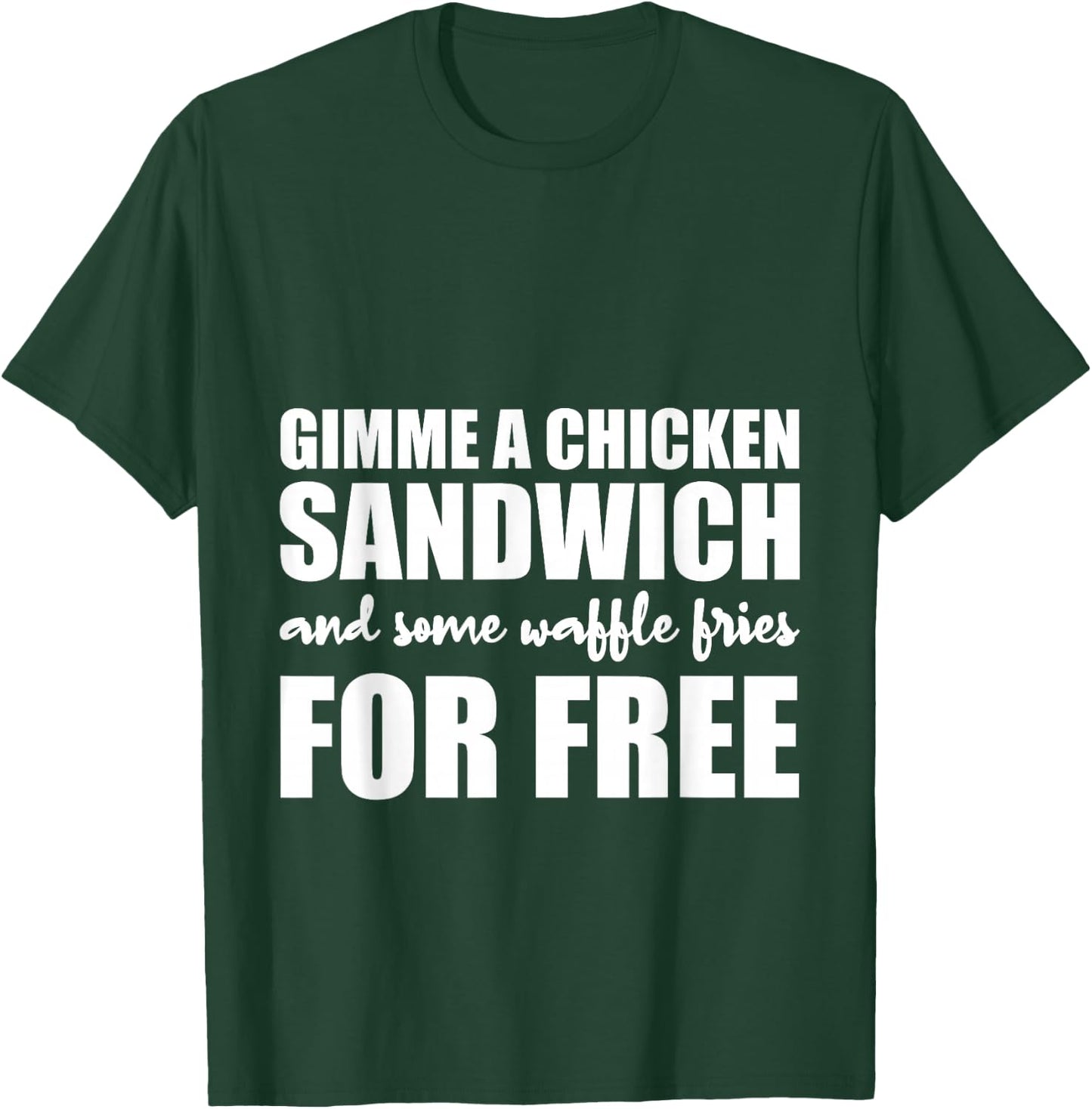 Gimme A Chicken Sandwich And Some Waffle Fries For Free T-Shirt - T-Shirt | Forest