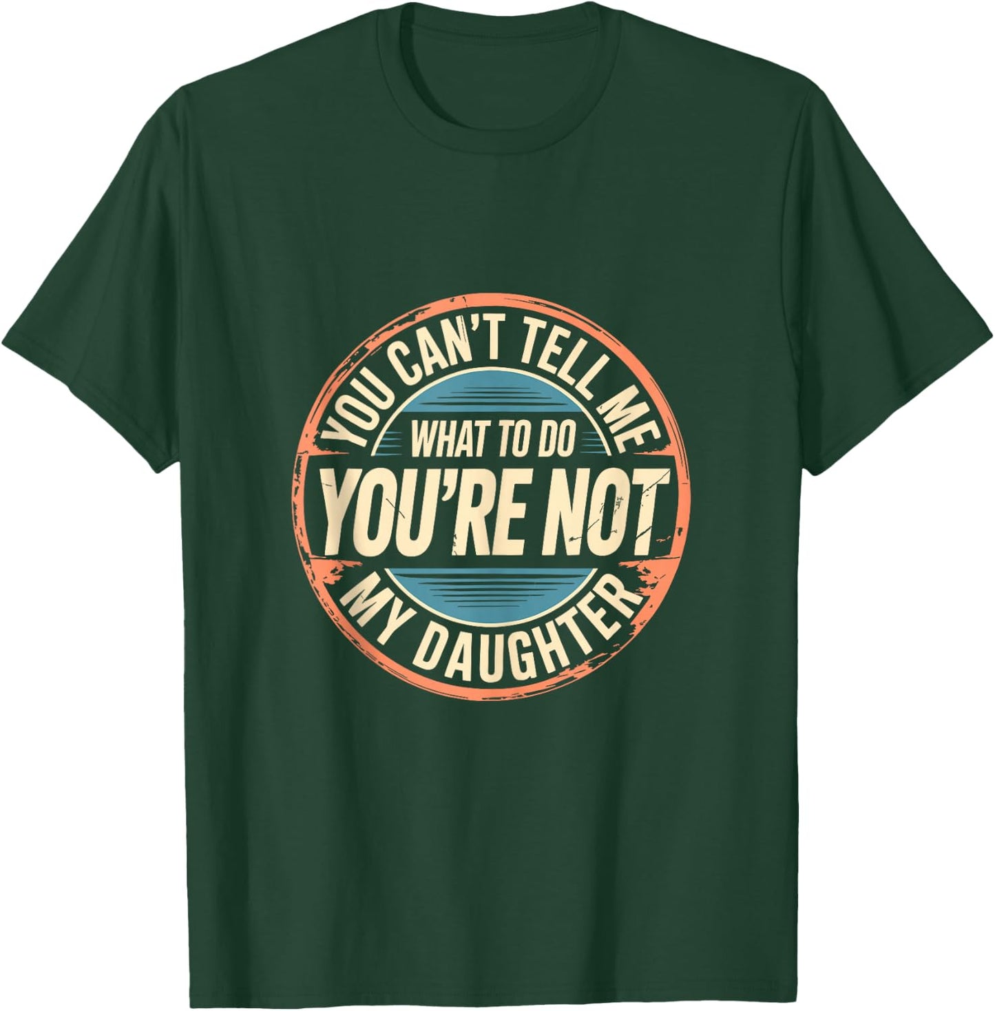 You Can't Tell Me What to Do You're Not My Daughter Shirt T-Shirt - T-Shirt | Forest