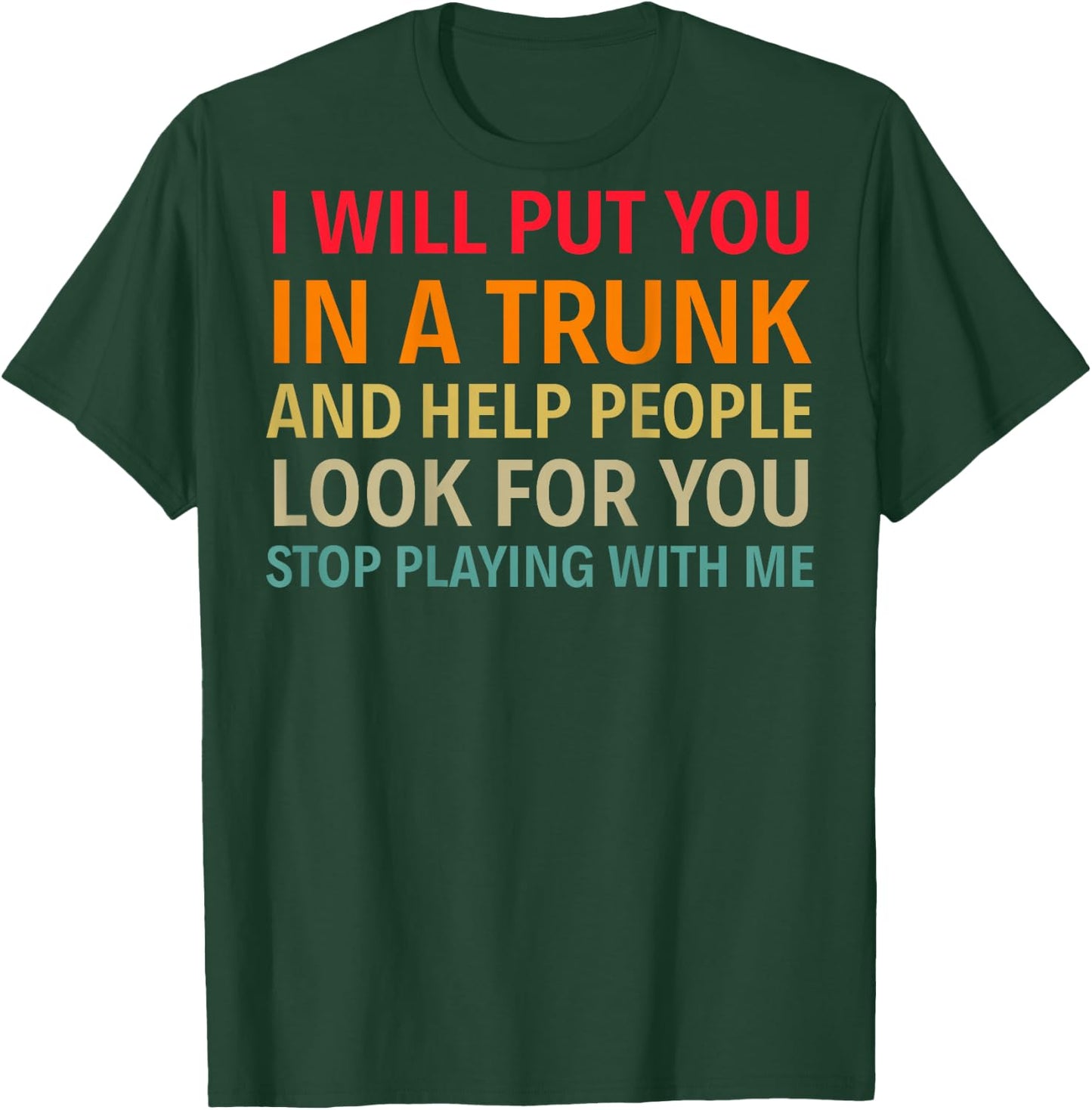 I Will Put You In A Trunk And Help People (on back) T-Shirt - T-Shirt | Forest