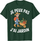 Je Peux Pas J'ai Jardin Gardening Gardener Vegetable Garden Humour T-Shirt - T-Shirt | Forest