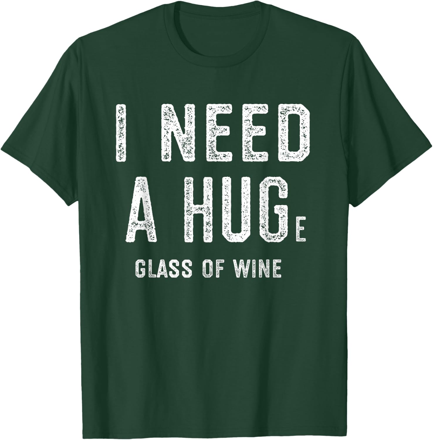 I Need a HUGe Glass of Wine Shirt | Wine Humor Gifts T-Shirt - T-Shirt | Forest