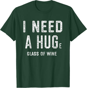 I Need a HUGe Glass of Wine Shirt | Wine Humor Gifts T-Shirt - T-Shirt | Forest