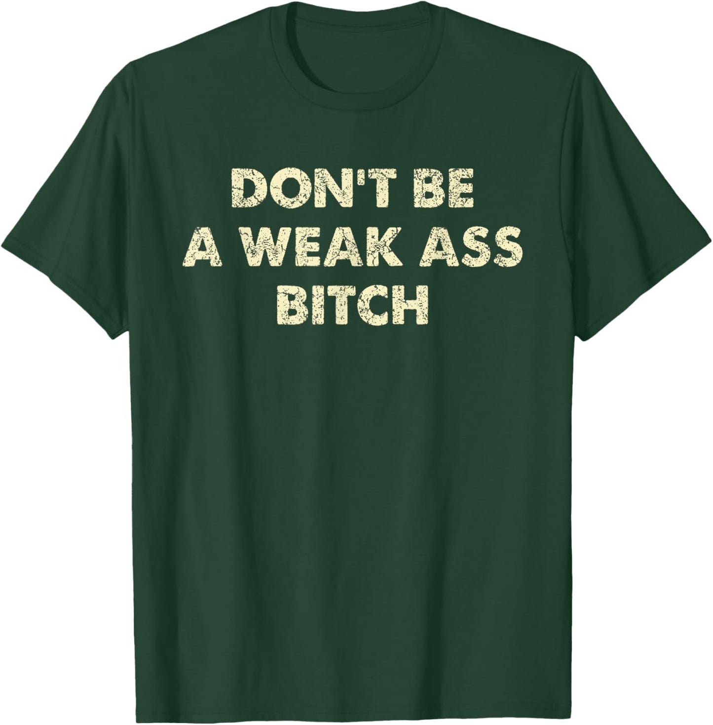Don't Be A Weak Ass Bitch Strong Attitude Empowerment T-Shirt - T-Shirt | Forest