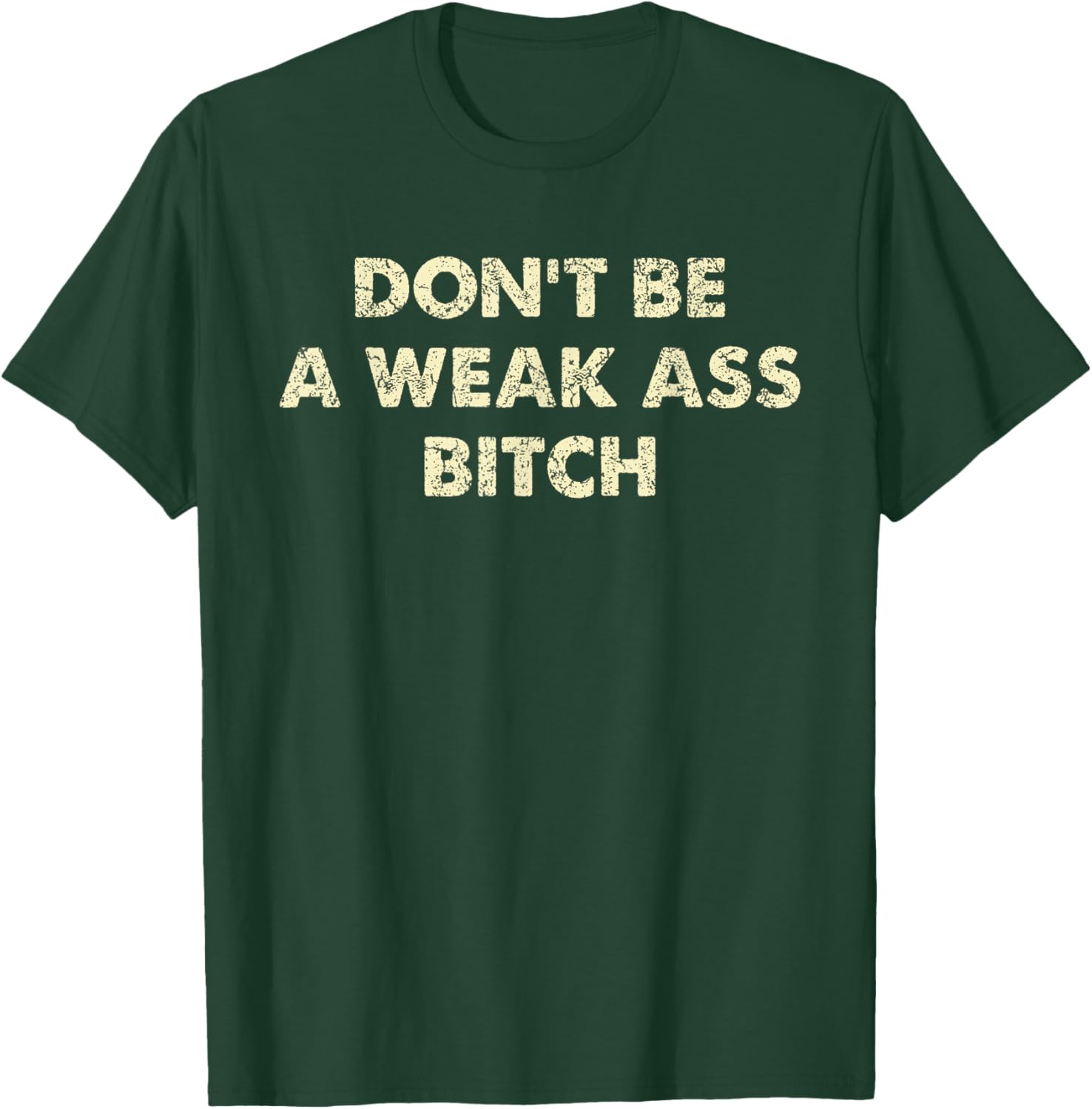 Don't Be A Weak Ass Bitch Strong Attitude Empowerment T-Shirt - T-Shirt | Forest
