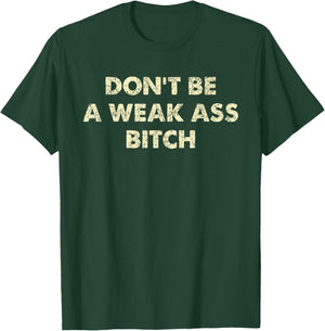 Don't Be A Weak Ass Bitch Strong Attitude Empowerment T-Shirt - T-Shirt | Forest