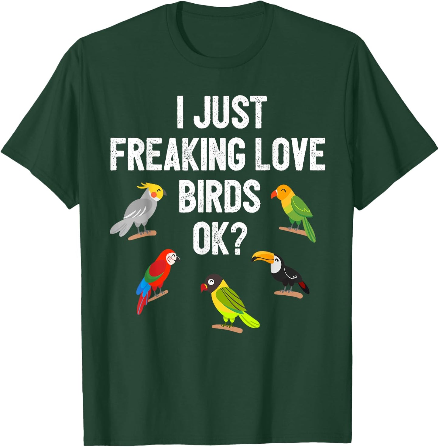 Funny Birds T Shirt I Just Freaking Love Birds Ok Gift T-Shirt - T-Shirt | Forest